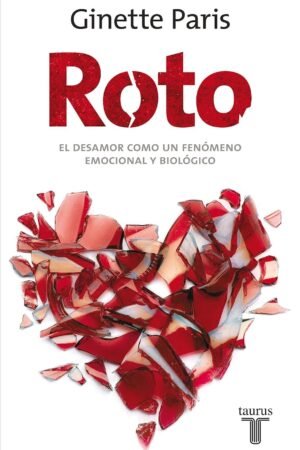 Roto. El desamor como un fenómeno emocional y biológico de Ginette Paris