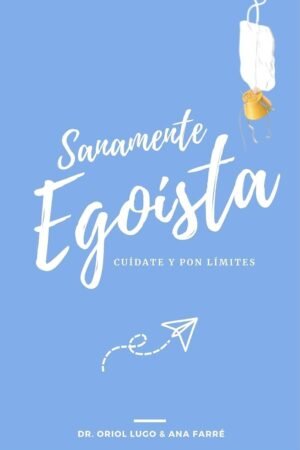 Sanamente egoísta: Cuídate y pon límites de Oriol Lugo
