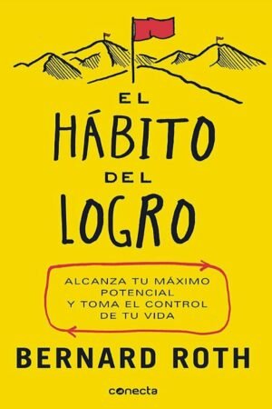 El hábito del logro: Deja de soñar, empieza a actuar y toma el control de tu vida de Bernard Roth