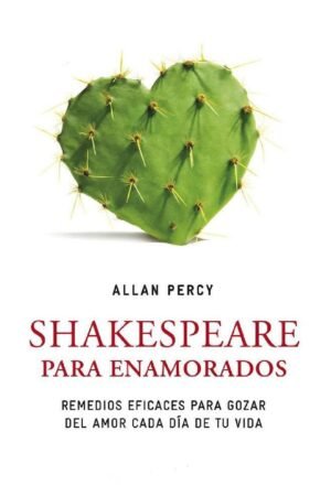 Shakespeare para Enamorados: Remedios eficaces para gozar del amor cada día de tu vida de Allan Percy