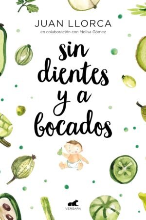 Sin dientes y a bocados: El libro imprescindible de iniciación al baby led weaning de Juan Llorca