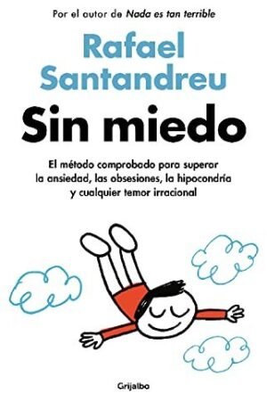 Sin miedo: El método comprobado para superar la ansiedad, las obsesiones, la hipocondría y cualquier temor irracional de Rafael Santandreu
