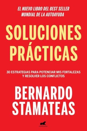 Soluciones prácticas: 30 estrategias para potenciar mis fortalezas y resolver los conflictos de Bernardo Stamateas
