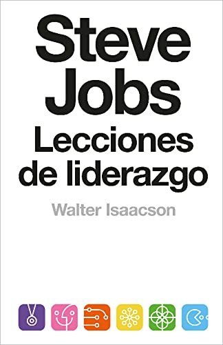 Steve Jobs. Lecciones de liderazgo de Walter Isaacson 1 Steve Jobs. Lecciones de liderazgo de Walter Isaacson