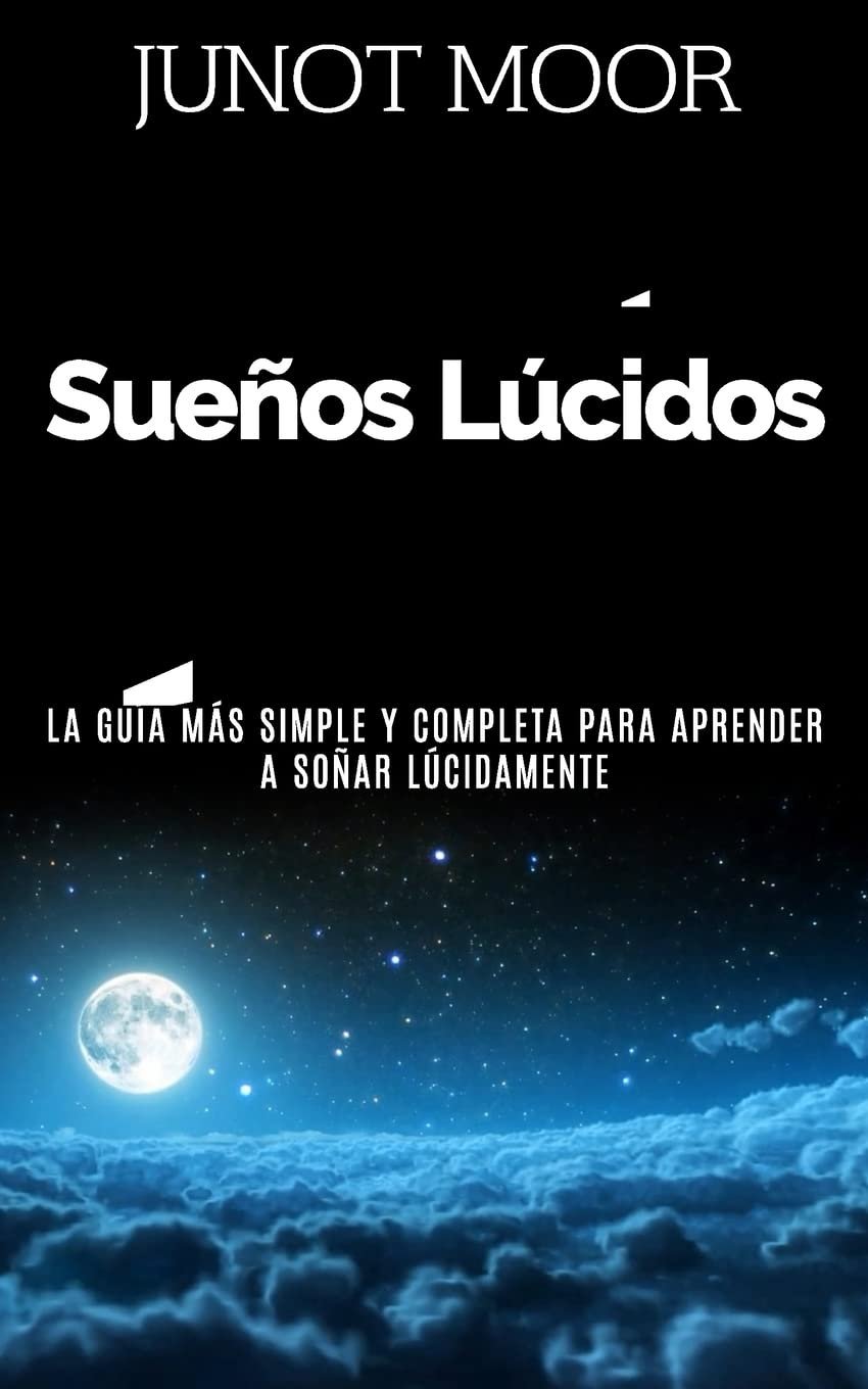 Sueños Lúcidos: Cómo experimentar sueños lúcidos, la guía más simple y completa para aprender a soñar lúcidamente de Junot Moor 1 Sueños Lúcidos: Cómo experimentar sueños lúcidos, la guía más simple y completa para aprender a soñar lúcidamente de Junot Moor