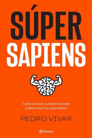 Súper Sapiens: Cómo conocer la mente humana y desarrollar tus capacidades de Pedro Vivar