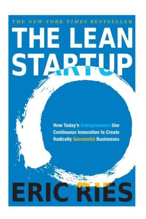 The Lean Startup: How Today's Entrepreneurs Use Continuous Innovation to Create Radically Successful Businesses by Eric Ries