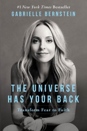 The Universe Has Your Back: Transform Fear to Faith by Gabrielle Bernstein