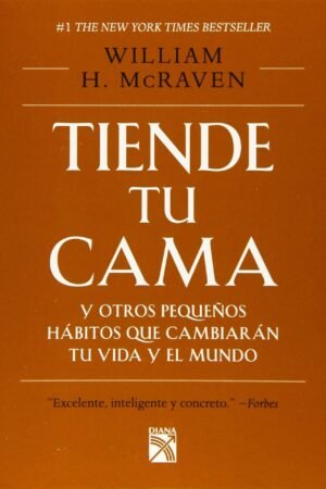 Tiende tu cama y otros pequeños hábitos que cambiarán tu vida y el mundo de William H. Mcraven
