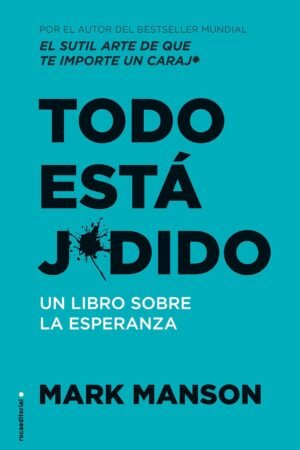 Todo está j*dido: Un libro sobre la esperanza de Mark Manson