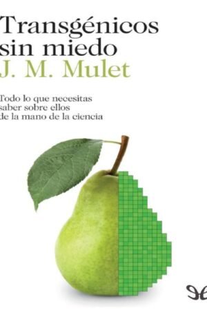 Transgénicos sin miedo: Todo lo que necesitas saber sobre ellos de la mano de la ciencia de J.M. Mulet
