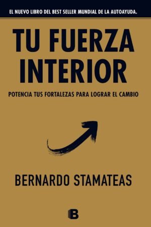Tu fuerza interior: Potencia tus fortalezas para lograr el cambio de Bernardo Stamateas