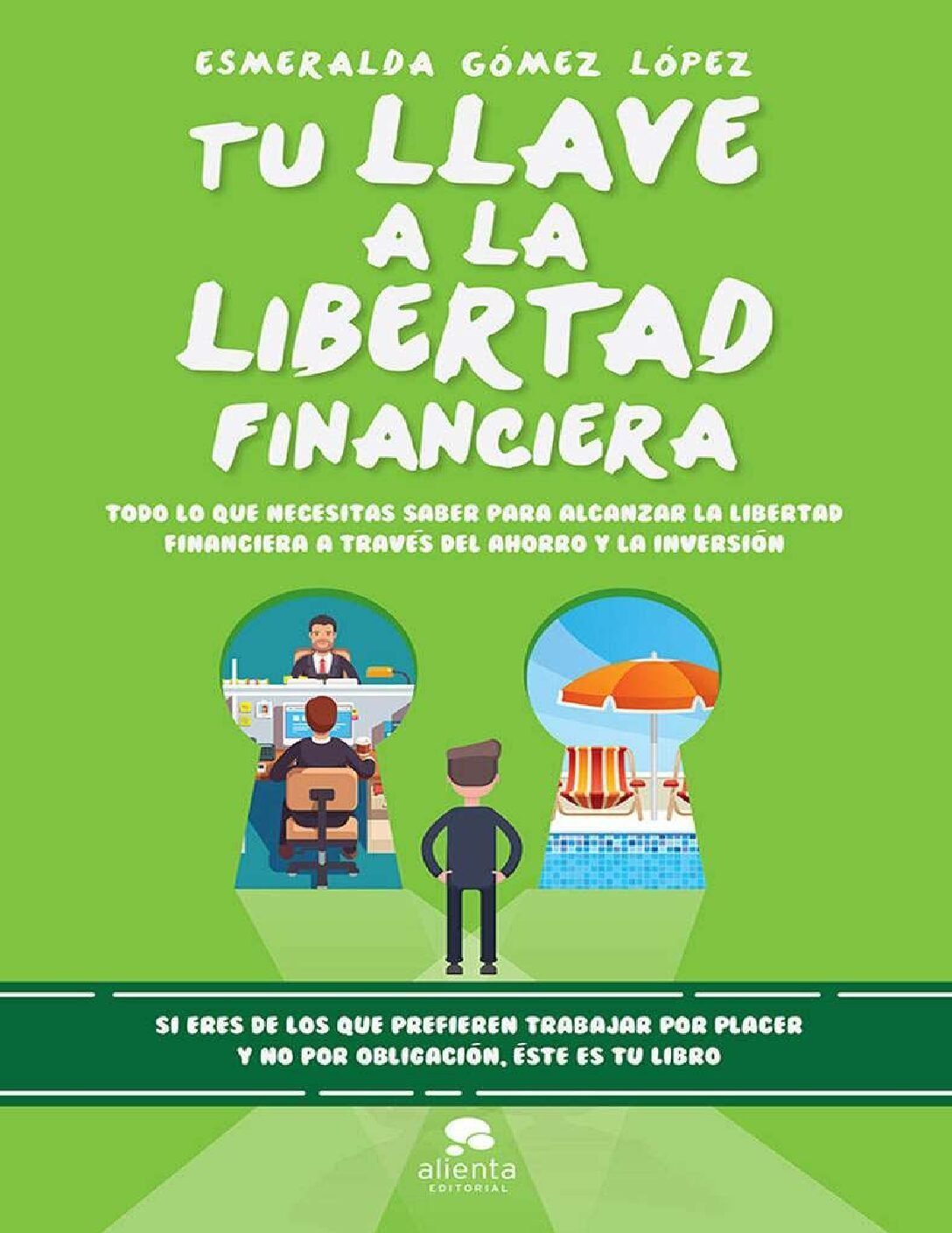 Tu llave a la libertad financiera: Todo lo que necesitas saber para alcanzar la libertad financiera a través del ahorro y la inversión de Esmeralda Gómez López 1 Tu llave a la libertad financiera: Todo lo que necesitas saber para alcanzar la libertad financiera a través del ahorro y la inversión de Esmeralda Gómez López
