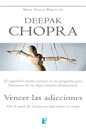 Vencer las adicciones: El equilibrio mente-cuerpo en un programa para liberarnosde las dependencias destructivas de Deepak Chopra