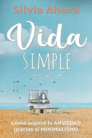 Vida Simple: Cómo superé la ansiedad gracias al minimalismo de Silvia Ahora