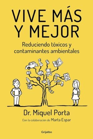 Vive más y mejor: Reduciendo tóxicos y contaminantes ambientales de Dr. Miquel Porta