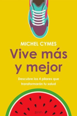 Vive más y mejor: Descubre los 4 pilares que transformarán tu salud de Michel Cymes