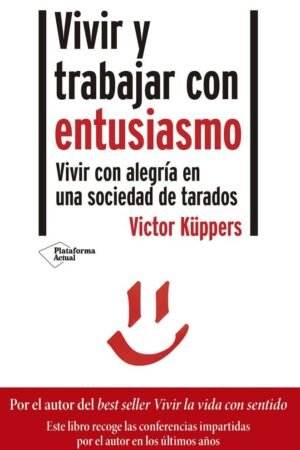 Vivir y trabajar con Entusiasmo: Vivir con alegría en una sociedad de tarados de Victor Küppers