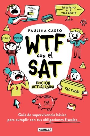 WTF con el SAT: Guía de supervivencia básica para cumplir con tus obligaciones fiscales de Paulina Casso Rodriguez