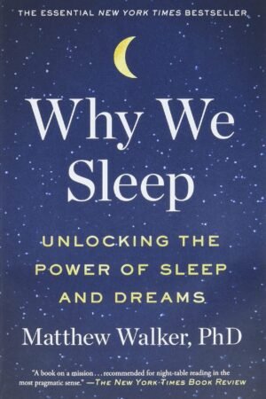 Why We Sleep: Unlocking the Power of Sleep and Dreams by Matthew Walker PhD