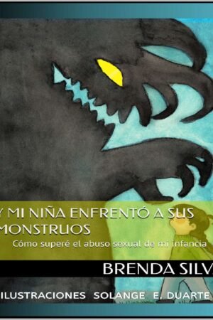 Y mi niña enfrentó a sus monstruos: Cómo superé el abuso sexual de mi infancia de Brenda Silva