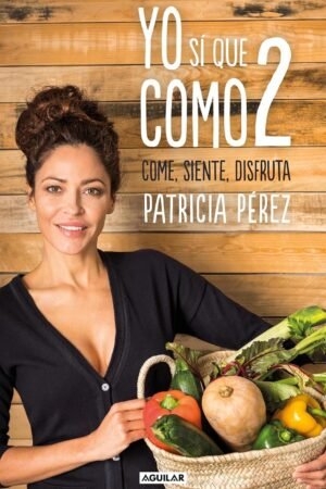 Yo sí que como 2: Convierte a la comida en tu mejor aliado de Patricia Pérez