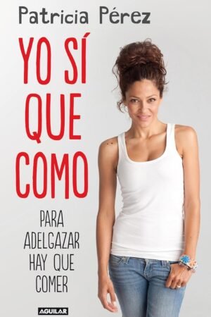 Yo sí que como: Para adelgazar hay que comer de Patricia Pérez