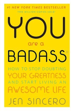 You Are a Badass: How to Stop Doubting Your Greatness and Start Living an Awesome Life by Jen Sincero
