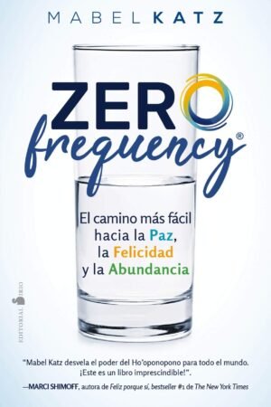 Zero Frequency: El camino más fácil hacia la paz, la felicidad y la abundancia de Mabel Katz