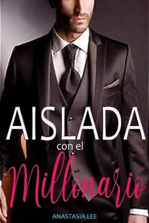 Aislada con el millonario de Anastasia Lee