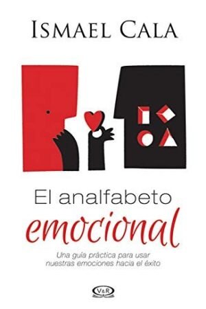 El analfabeta emocional: Una guía práctica para usar nuestras emociones hacia el éxito de Ismael Cala