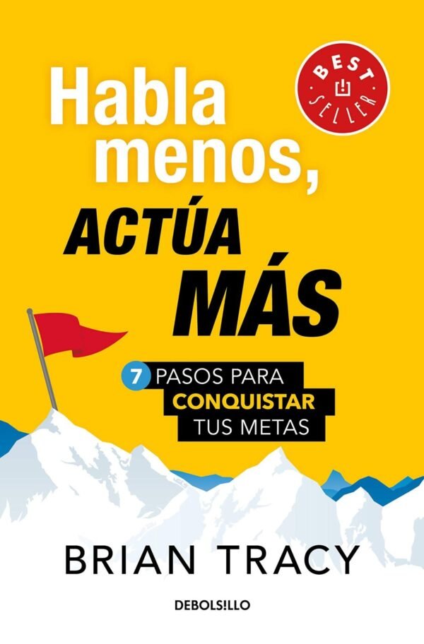 Habla menos, actúa más: 7 pasos para conquistar tus metas de Brian Tracy