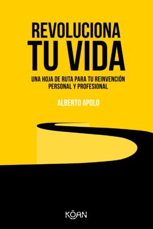 Revoluciona tu vida: Una hoja de ruta para tu reinvención personal y profesional de Alberto Apolo