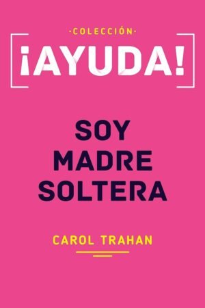 ¡Ayuda! Soy Madre Soltera de Carol Trahan
