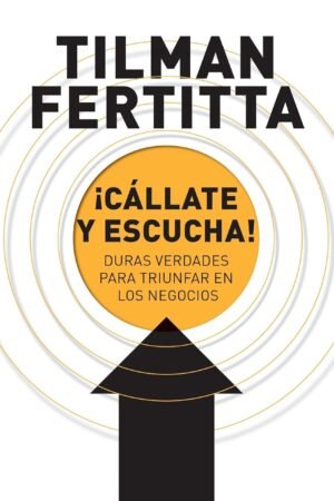 ¡Cállate y escucha!: Duras verdades para triunfar en los negocios de Tilman Fertitta
