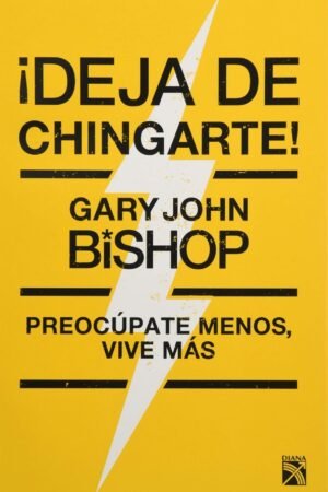 ¡Deja de chingarte! de Gary John Bishop