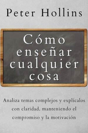 Cómo enseñar cualquier cosa de Peter Hollins