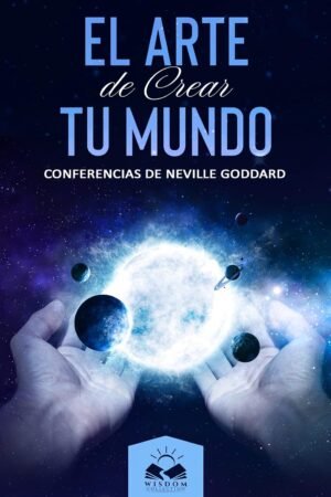 El arte de crear tu mundo de Neville Goddard