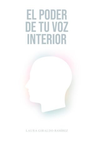 El poder de tu voz interior de Laura Giraldo Ramírez