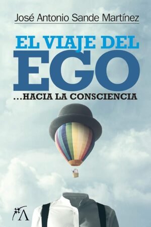El viaje del ego... hacia la conciencia de José Antonio Sande Martínez