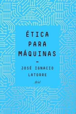 Ética para máquinas de José Ignacio Latorre