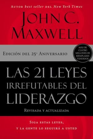 Las 21 Leyes Irrefutables del Liderazgo de John C. Maxwell