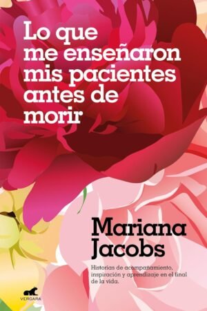 Lo que me enseñaron mis pacientes antes de morir de Mariana Jacobs