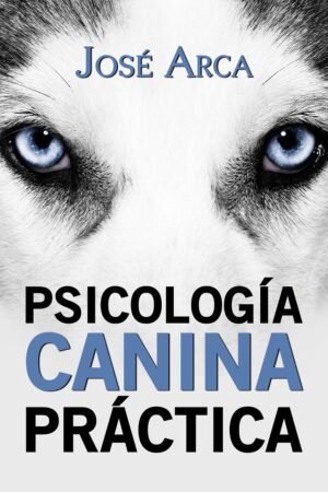 Psicología canina práctica de José Arca