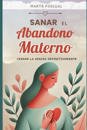 Sanar el Abandono Materno de Marta Pascual
