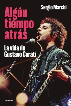 Algún tiempo atrás. La vida de Gustavo Cerati de Sergio Marchi