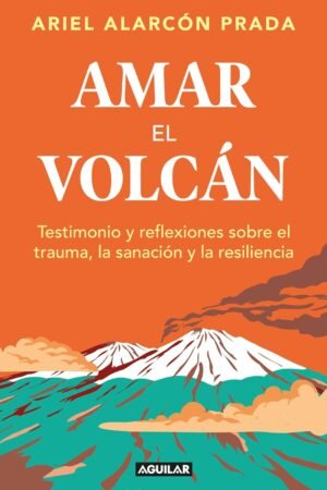 Amar el volcán de Ariel Alarcón Prada