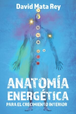 Anatomía Energética para el Crecimiento Interior de David Mata Rey