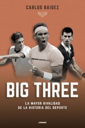 Big three. La mayor rivalidad de la Historia del Deporte de Carlos Báidez