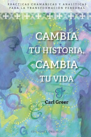 Cambia tu historia, cambia tu vida de Carl Greer